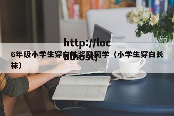 6年级小学生穿白袜奖励同学（小学生穿白长袜）